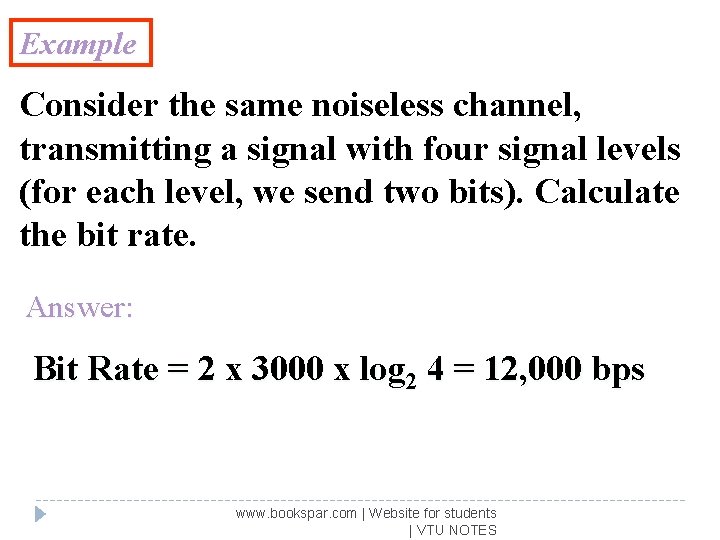 Example Consider the same noiseless channel, transmitting a signal with four signal levels (for