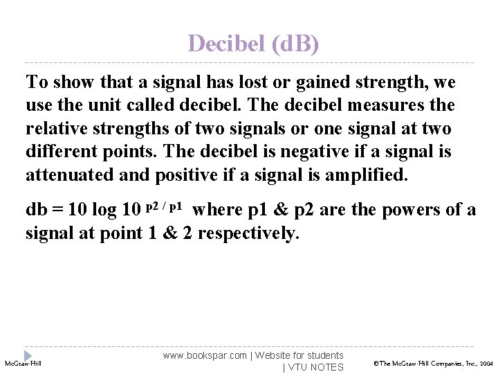 Decibel (d. B) To show that a signal has lost or gained strength, we