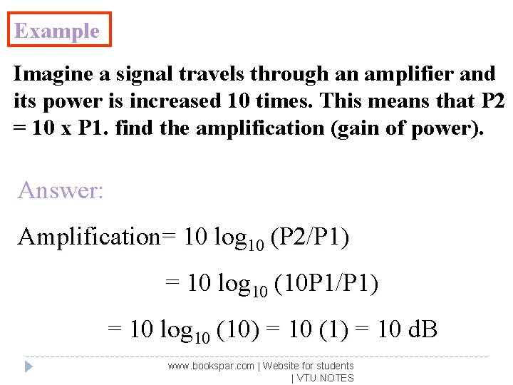 Example Imagine a signal travels through an amplifier and its power is increased 10