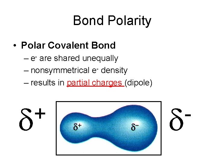 Bond Polarity • Polar Covalent Bond – e- are shared unequally – nonsymmetrical e-