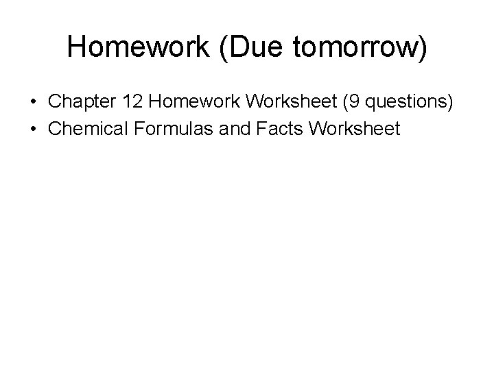 Homework (Due tomorrow) • Chapter 12 Homework Worksheet (9 questions) • Chemical Formulas and