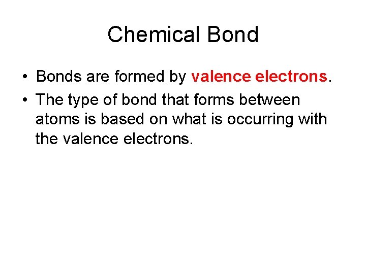 Chemical Bond • Bonds are formed by valence electrons. • The type of bond