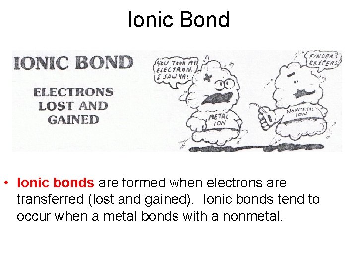 Ionic Bond • Ionic bonds are formed when electrons are transferred (lost and gained).