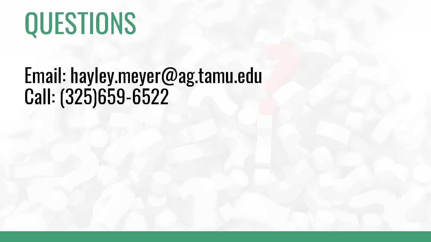QUESTIONS Email: hayley. meyer@ag. tamu. edu Call: (325)659 -6522 