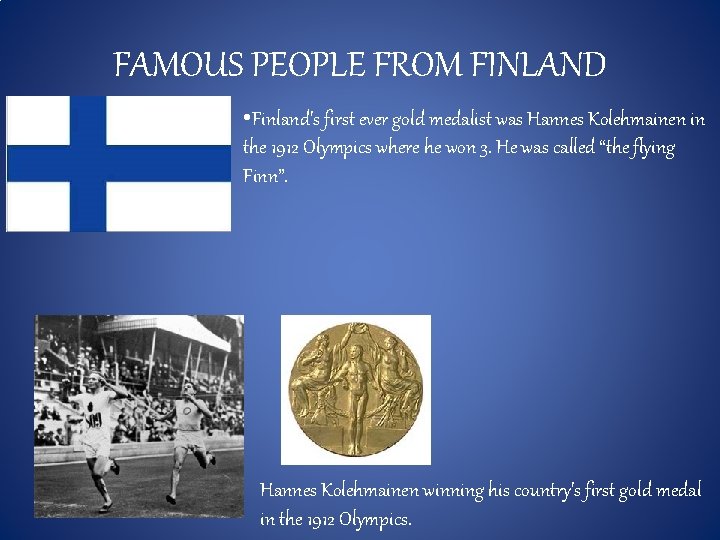 FAMOUS PEOPLE FROM FINLAND • Finland's first ever gold medalist was Hannes Kolehmainen in
