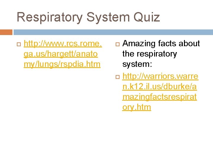 Respiratory System Quiz http: //www. rcs. rome. ga. us/hargett/anato my/lungs/rspdia. htm Amazing facts about