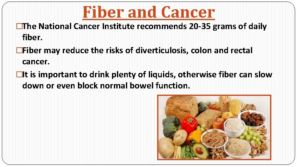 Fiber and Cancer �The National Cancer Institute recommends 20 -35 grams of daily fiber.