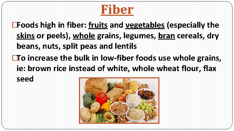 Fiber �Foods high in fiber: fruits and vegetables (especially the skins or peels), whole