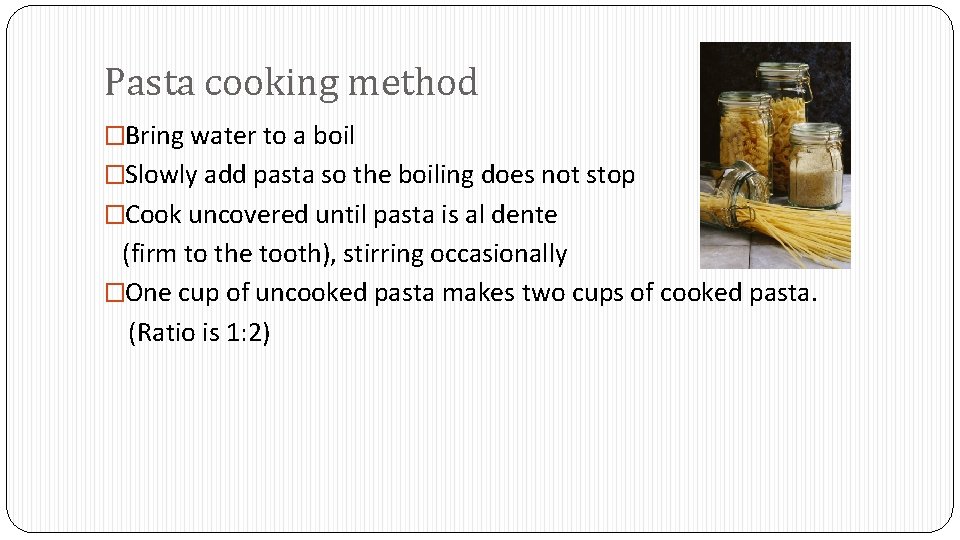 Pasta cooking method �Bring water to a boil �Slowly add pasta so the boiling