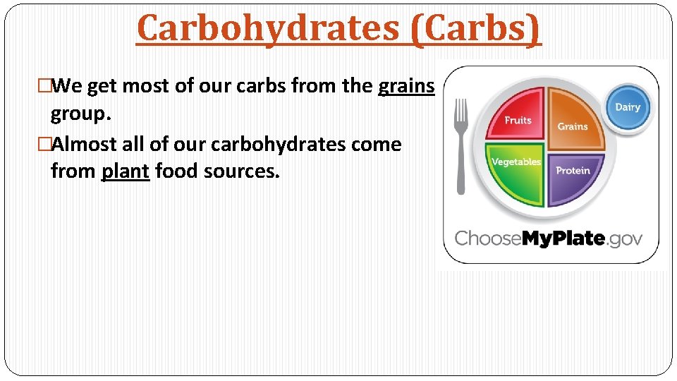 Carbohydrates (Carbs) �We get most of our carbs from the grains group. �Almost all