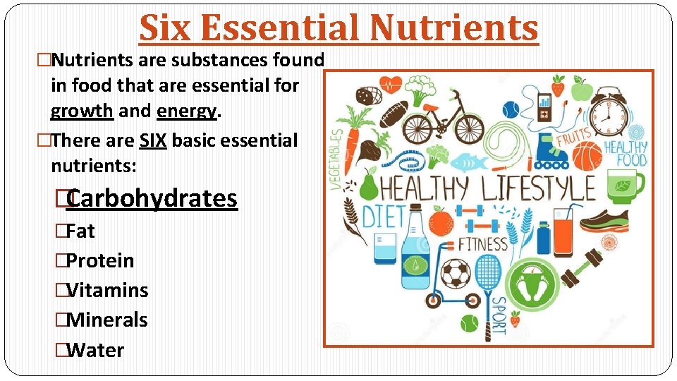 Six Essential Nutrients �Nutrients are substances found in food that are essential for growth