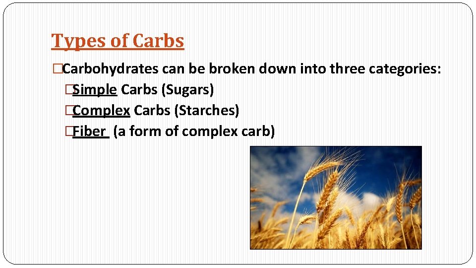 Types of Carbs �Carbohydrates can be broken down into three categories: �Simple Carbs (Sugars)