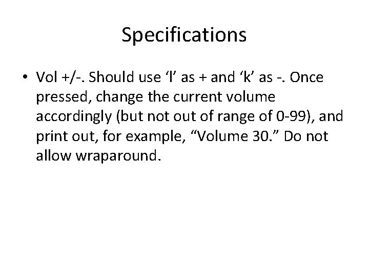 Specifications • Vol +/-. Should use ‘l’ as + and ‘k’ as -. Once