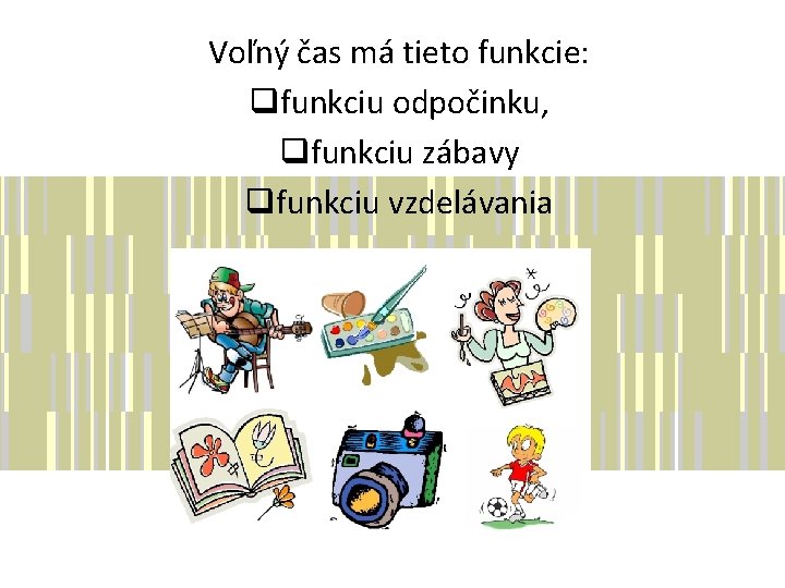 Voľný čas má tieto funkcie: qfunkciu odpočinku, qfunkciu zábavy qfunkciu vzdelávania 