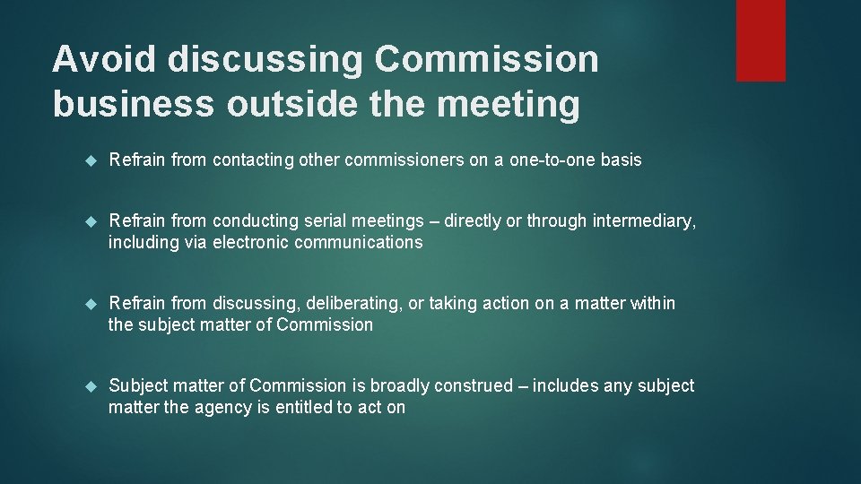 Avoid discussing Commission business outside the meeting Refrain from contacting other commissioners on a