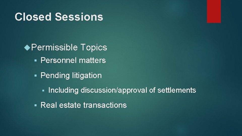 Closed Sessions Permissible Topics § Personnel matters § Pending litigation § § Including discussion/approval