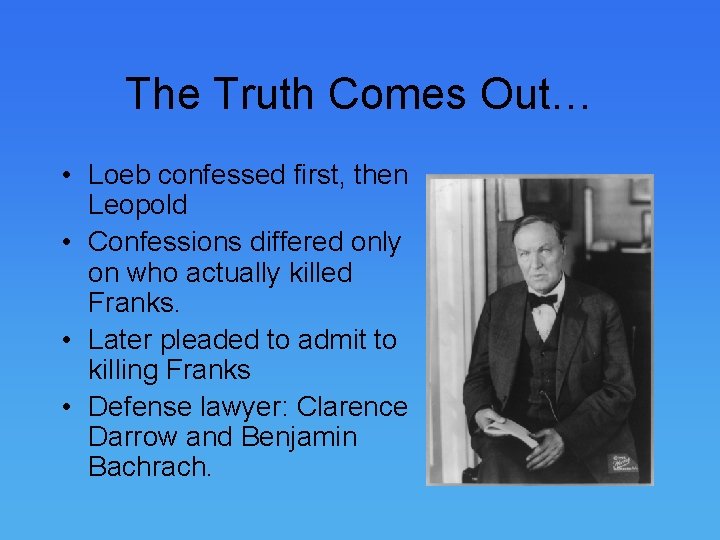 The Truth Comes Out… • Loeb confessed first, then Leopold • Confessions differed only The Truth Comes Out… • Loeb confessed first, then Leopold • Confessions differed only
