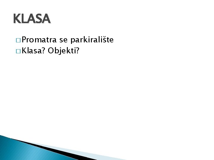 KLASA � Promatra se parkiralište � Klasa? Objekti? 