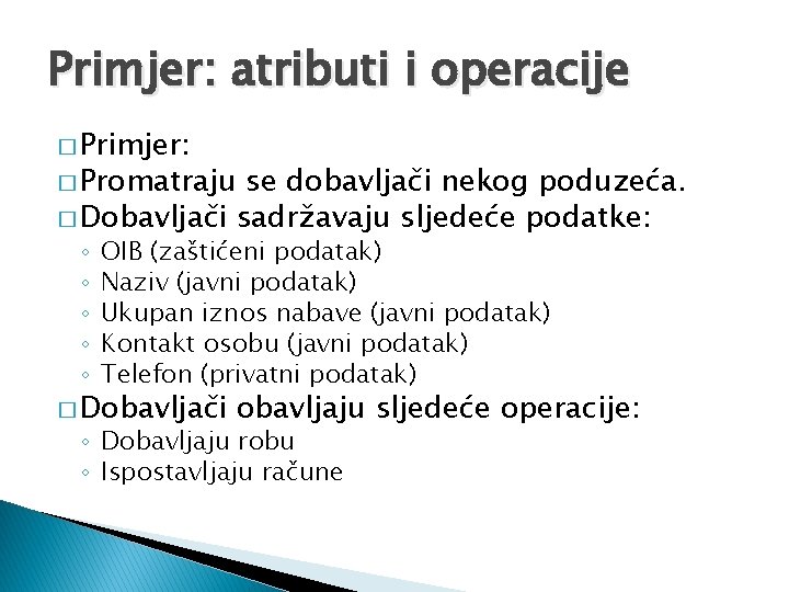 Primjer: atributi i operacije � Primjer: � Promatraju se dobavljači nekog poduzeća. � Dobavljači