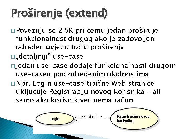 Proširenje (extend) � Povezuju se 2 SK pri čemu jedan proširuje funkcionalnost drugog ako