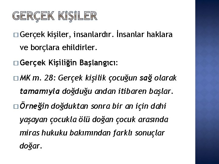 � Gerçek kişiler, insanlardır. İnsanlar haklara ve borçlara ehildirler. � Gerçek � MK Kişiliğin