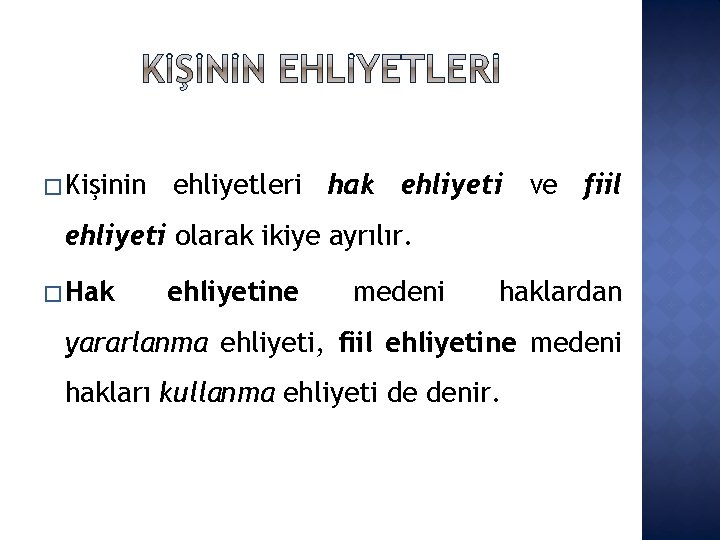 � Kişinin ehliyetleri hak ehliyeti ve fiil ehliyeti olarak ikiye ayrılır. � Hak ehliyetine