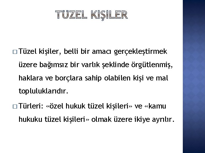 � Tüzel kişiler, belli bir amacı gerçekleştirmek üzere bağımsız bir varlık şeklinde örgütlenmiş, haklara