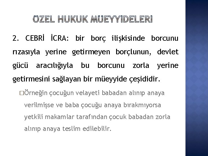 2. CEBRİ İCRA: bir borç ilişkisinde borcunu rızasıyla yerine getirmeyen borçlunun, devlet gücü aracılığıyla