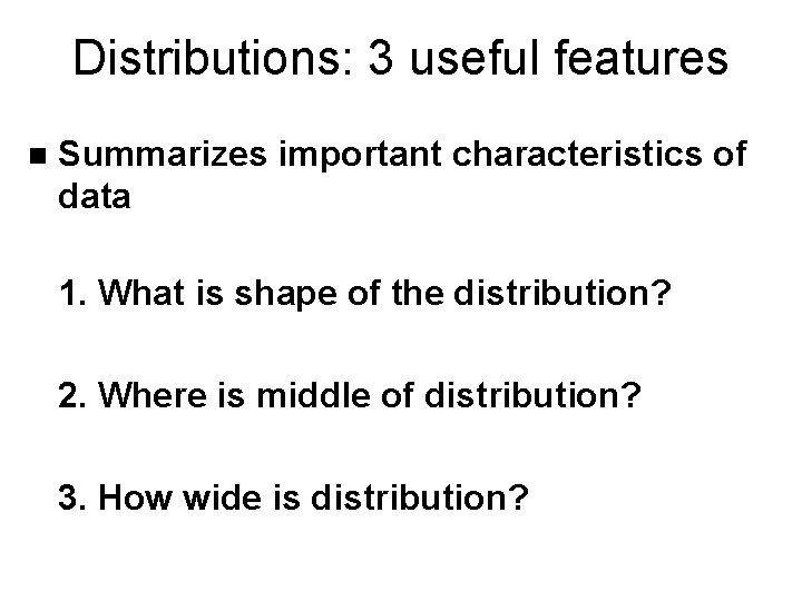 Distributions: 3 useful features n Summarizes important characteristics of data 1. What is shape