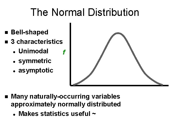The Normal Distribution n Bell-shaped 3 characteristics l Unimodal f l symmetric l asymptotic