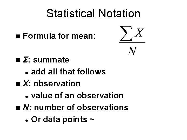 Statistical Notation n Formula for mean: Σ: summate l add all that follows n