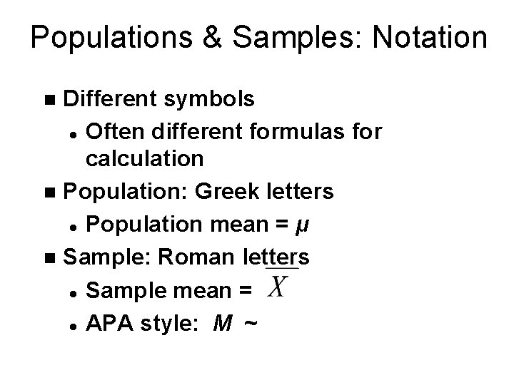 Populations & Samples: Notation Different symbols l Often different formulas for calculation n Population: