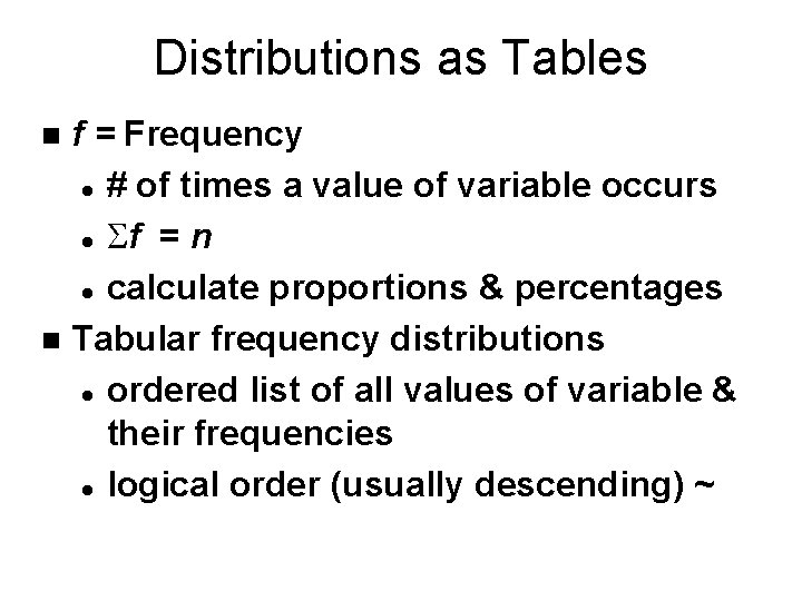 Distributions as Tables f = Frequency l # of times a value of variable