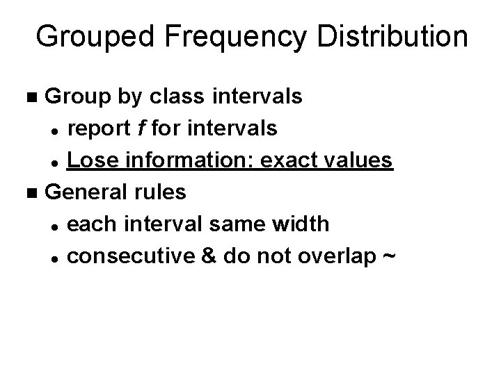Grouped Frequency Distribution Group by class intervals l report f for intervals l Lose