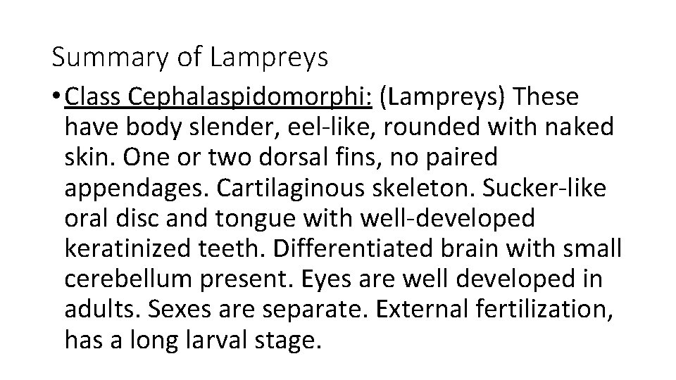 Summary of Lampreys • Class Cephalaspidomorphi: (Lampreys) These have body slender, eel-like, rounded with
