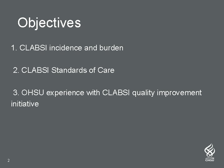 Objectives 1. CLABSI incidence and burden 2. CLABSI Standards of Care 3. OHSU experience