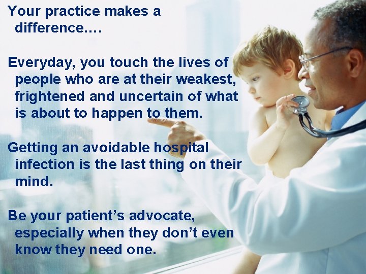 Your practice makes a difference…. Everyday, you touch the lives of people who are