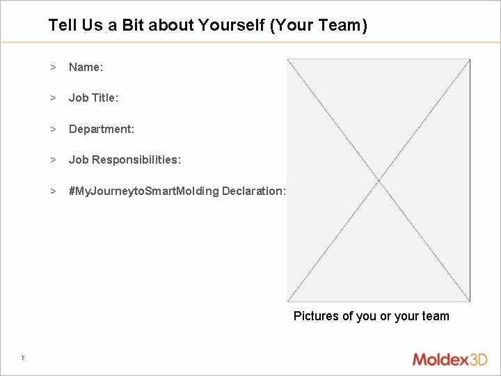 Tell Us a Bit about Yourself (Your Team) > Name: > Job Title: >
