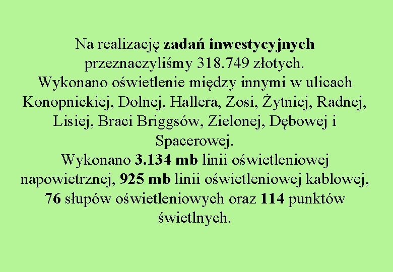 Na realizację zadań inwestycyjnych przeznaczyliśmy 318. 749 złotych. Wykonano oświetlenie między innymi w ulicach