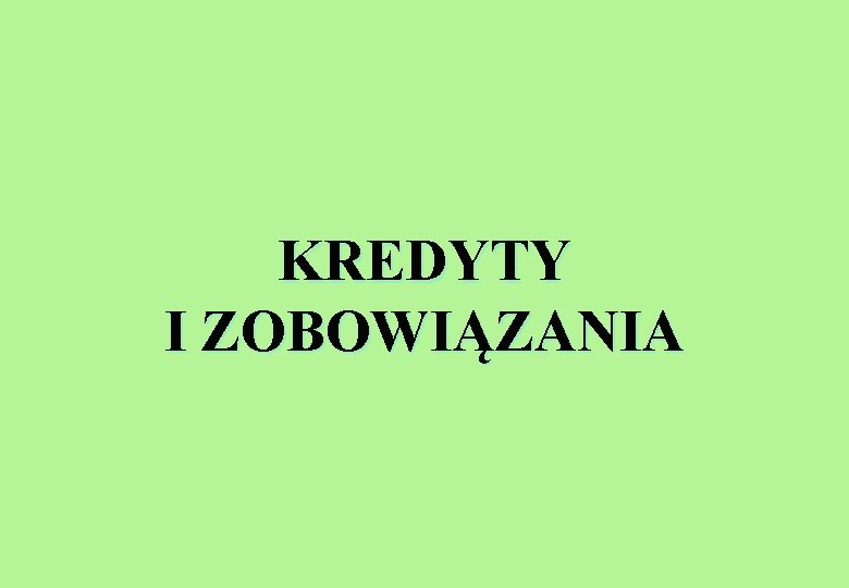 KREDYTY I ZOBOWIĄZANIA 