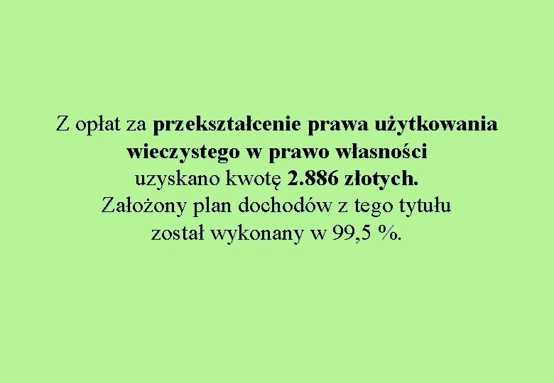 Z opłat za przekształcenie prawa użytkowania wieczystego w prawo własności uzyskano kwotę 2. 886