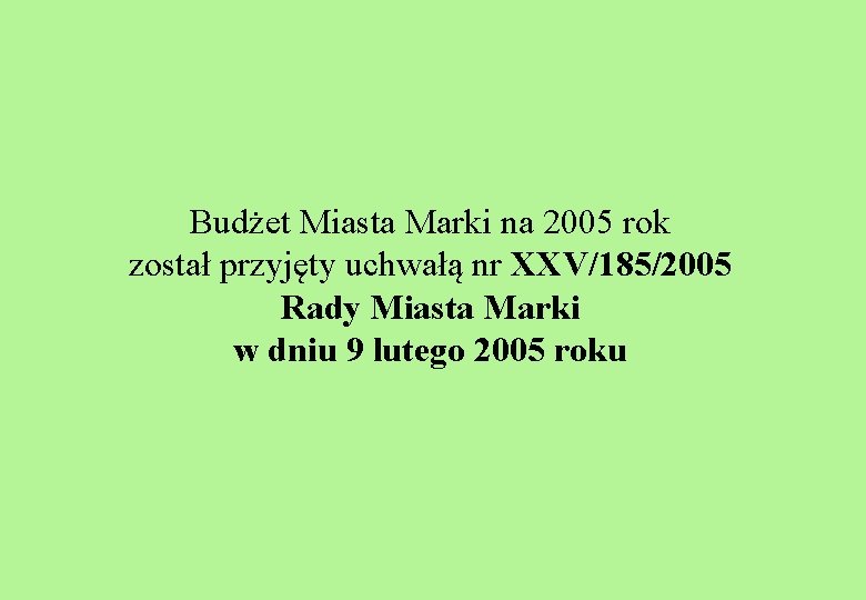 Budżet Miasta Marki na 2005 rok został przyjęty uchwałą nr XXV/185/2005 Rady Miasta Marki