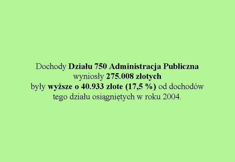 Dochody Działu 750 Administracja Publiczna wyniosły 275. 008 złotych były wyższe o 40. 933