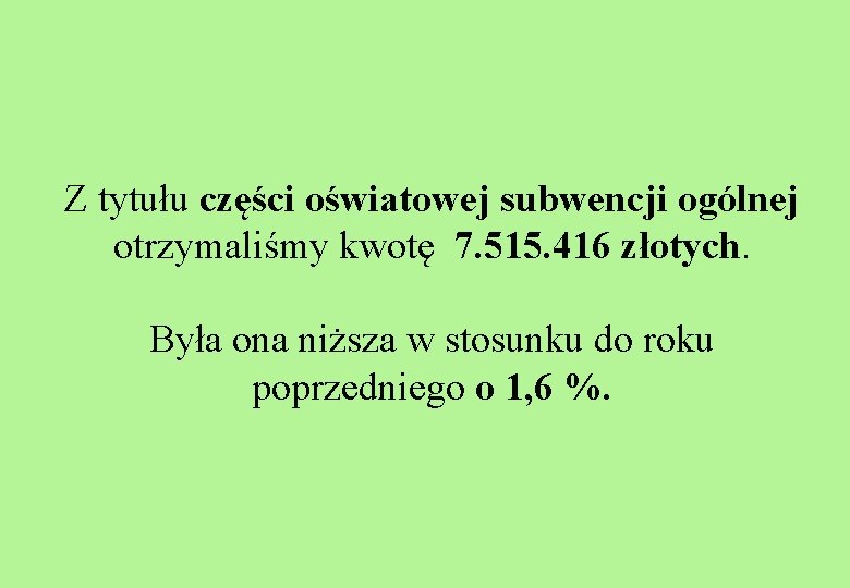 Z tytułu części oświatowej subwencji ogólnej otrzymaliśmy kwotę 7. 515. 416 złotych. Była ona