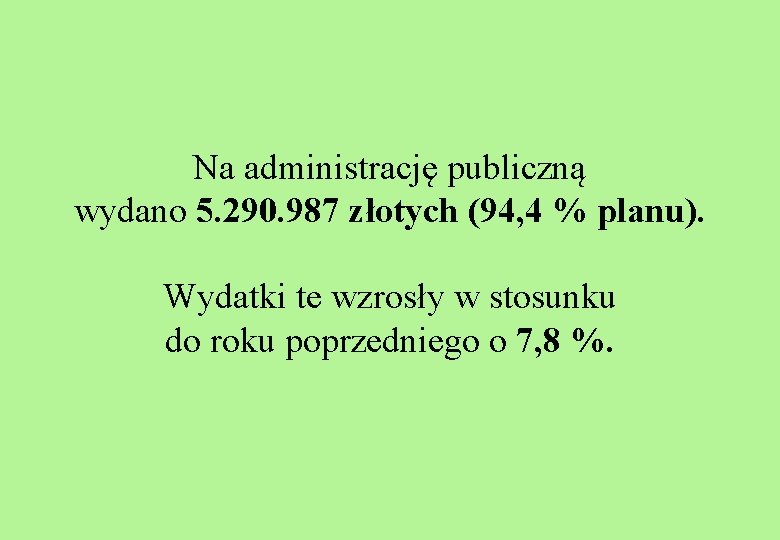 Na administrację publiczną wydano 5. 290. 987 złotych (94, 4 % planu). Wydatki te