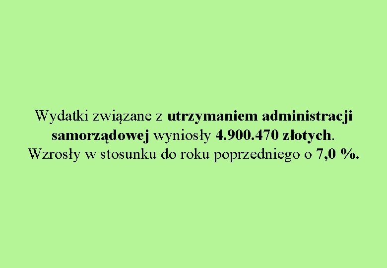 Wydatki związane z utrzymaniem administracji samorządowej wyniosły 4. 900. 470 złotych. Wzrosły w stosunku