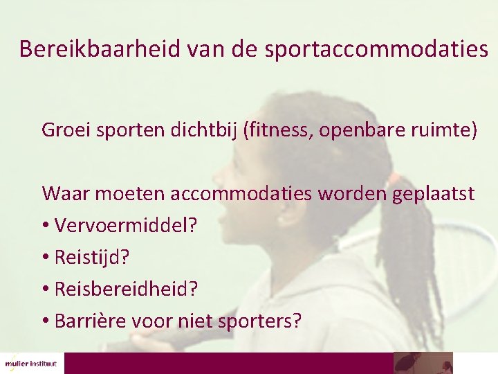 Bereikbaarheid van de sportaccommodaties Groei sporten dichtbij (fitness, openbare ruimte) Waar moeten accommodaties worden