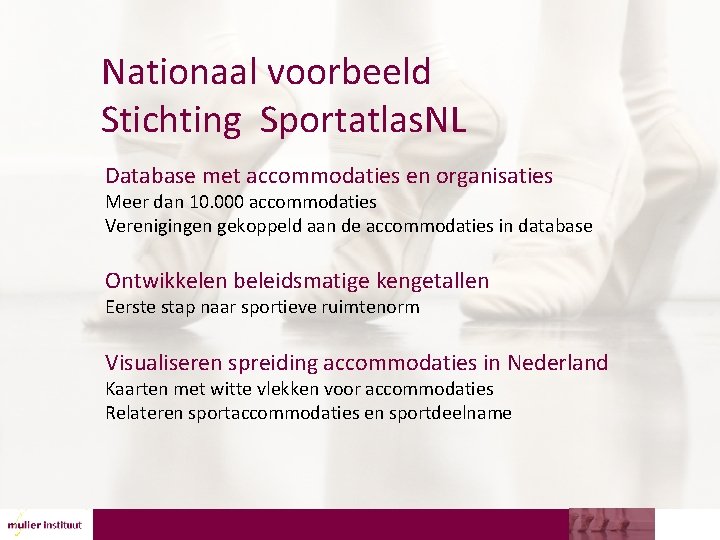 Nationaal voorbeeld Stichting Sportatlas. NL Database met accommodaties en organisaties Meer dan 10. 000