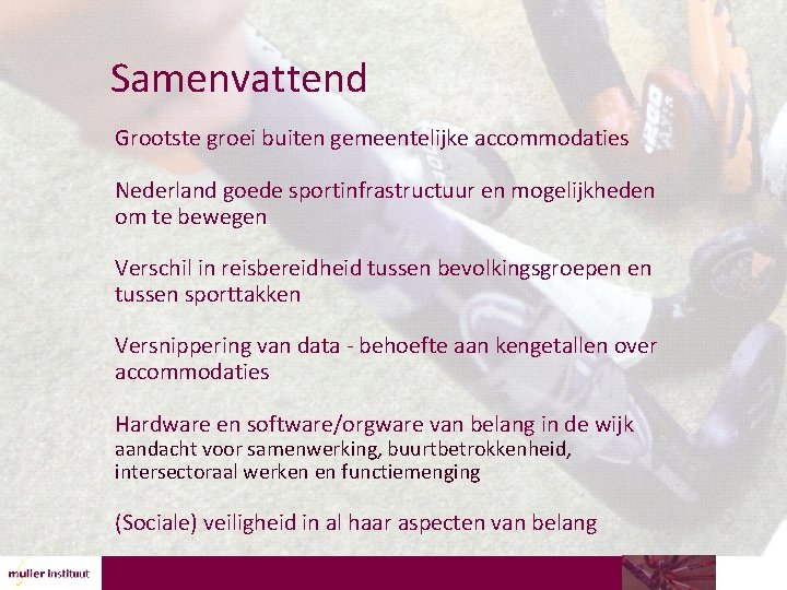 Samenvattend Grootste groei buiten gemeentelijke accommodaties Nederland goede sportinfrastructuur en mogelijkheden om te bewegen