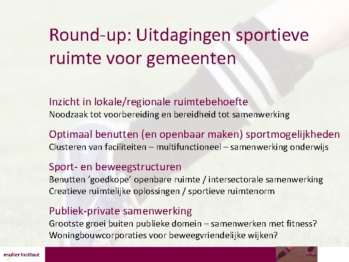 Round-up: Uitdagingen sportieve ruimte voor gemeenten Inzicht in lokale/regionale ruimtebehoefte Noodzaak tot voorbereiding en